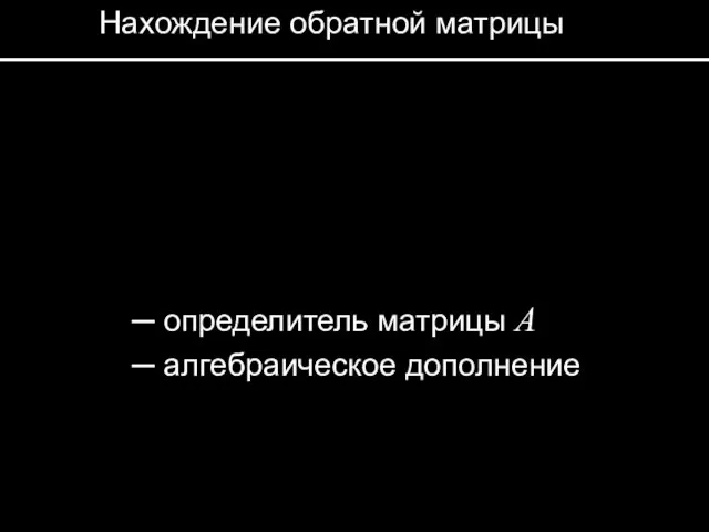 Нахождение обратной матрицы ─ определитель матрицы A ─ алгебраическое дополнение