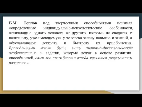 Б.М. Теплов под творческими способностями понимал «определенные индивидуально-психологические особенности, отличающие одного человека