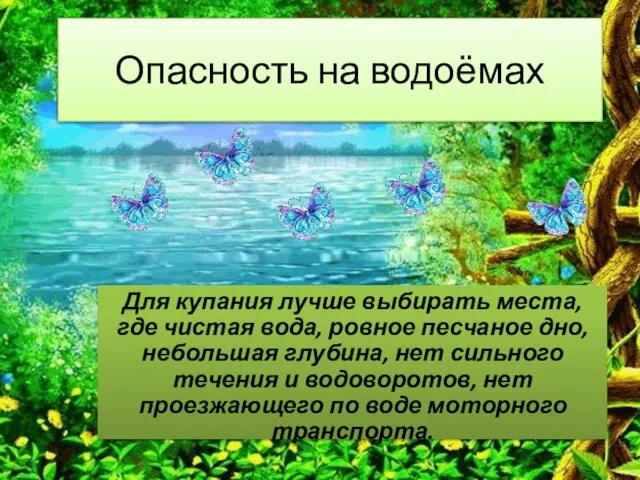 Опасность на водоёмах Для купания лучше выбирать места, где чистая вода, ровное