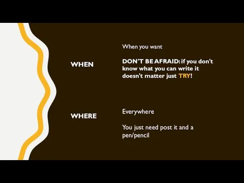 WHEN WHERE When you want DON'T BE AFRAID: if you don't know