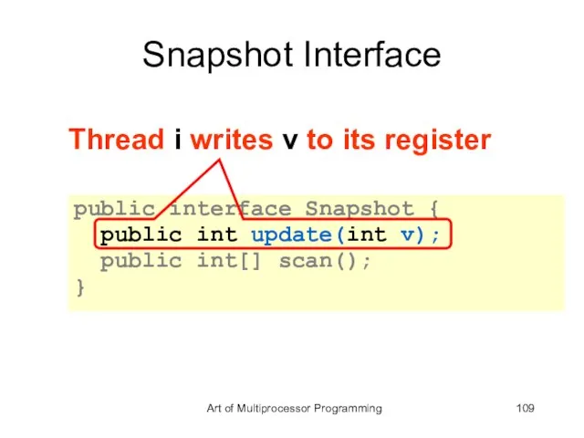 Snapshot Interface public interface Snapshot { public int update(int v); public int[]