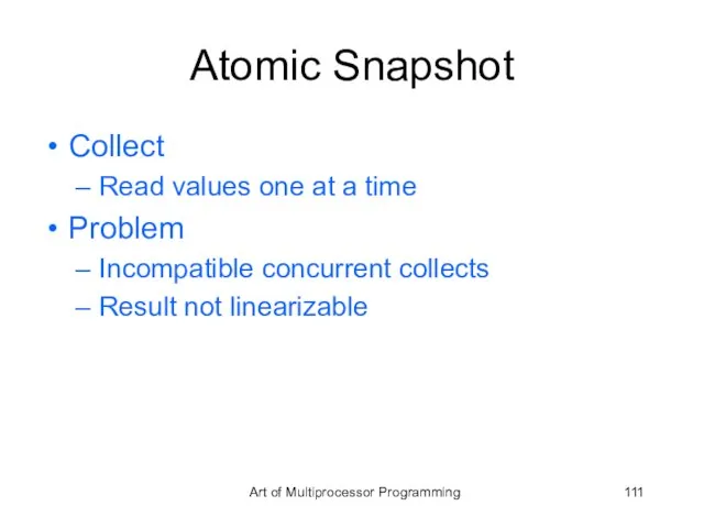 Atomic Snapshot Collect Read values one at a time Problem Incompatible concurrent