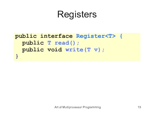 public interface Register { public T read(); public void write(T v); }