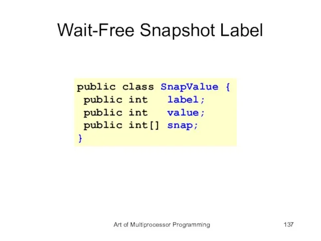 Wait-Free Snapshot Label public class SnapValue { public int label; public int