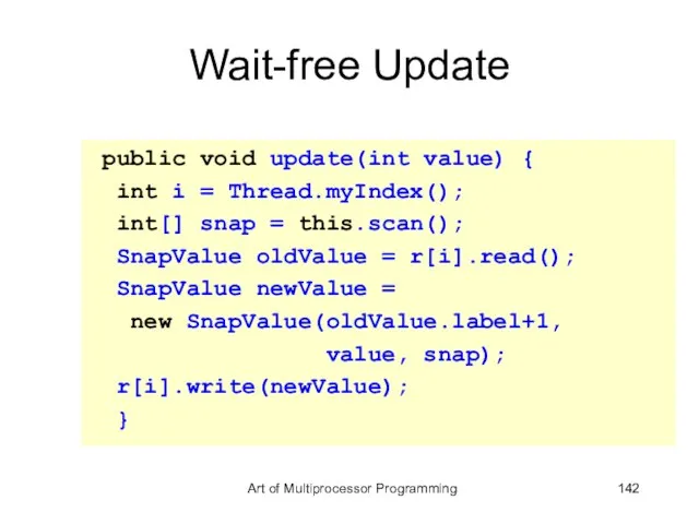Wait-free Update public void update(int value) { int i = Thread.myIndex(); int[]