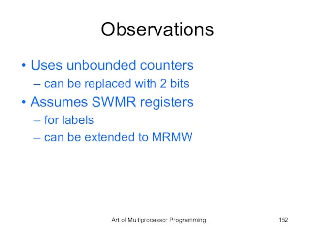 Observations Uses unbounded counters can be replaced with 2 bits Assumes SWMR