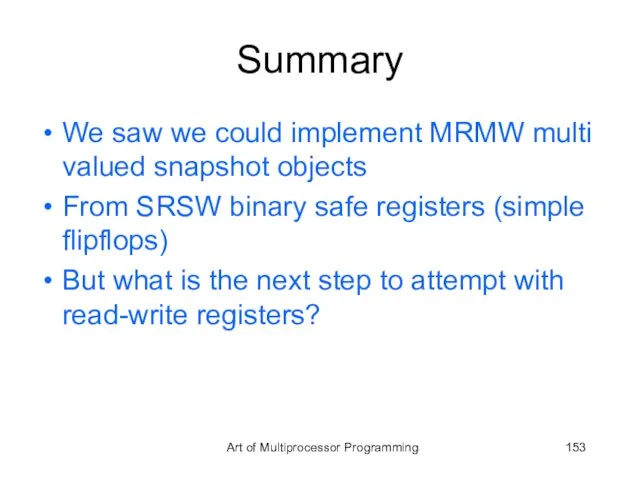 Summary We saw we could implement MRMW multi valued snapshot objects From