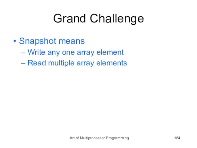Grand Challenge Snapshot means Write any one array element Read multiple array