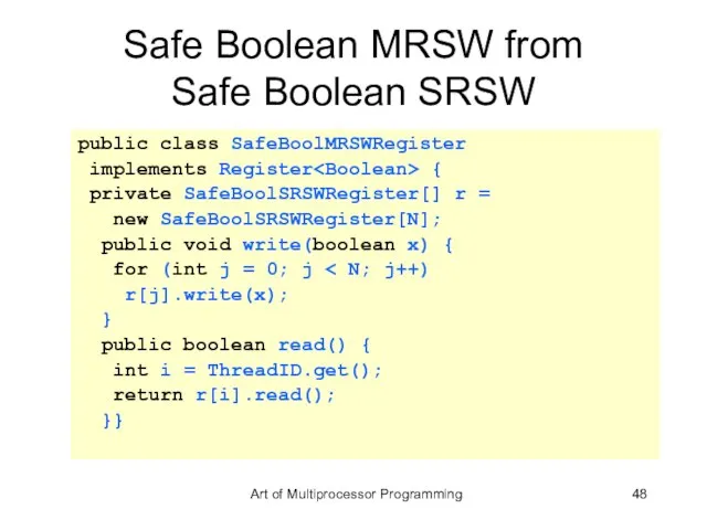Safe Boolean MRSW from Safe Boolean SRSW public class SafeBoolMRSWRegister implements Register