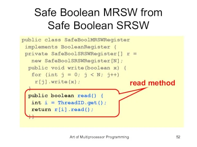 Safe Boolean MRSW from Safe Boolean SRSW public class SafeBoolMRSWRegister implements BooleanRegister