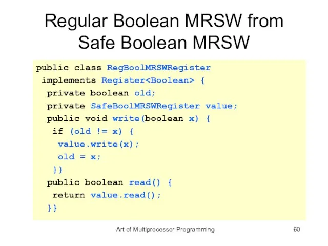 Regular Boolean MRSW from Safe Boolean MRSW public class RegBoolMRSWRegister implements Register