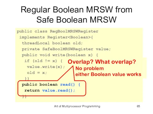Regular Boolean MRSW from Safe Boolean MRSW public class RegBoolMRSWRegister implements Register