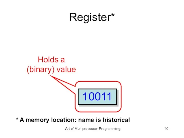 Register* 10011 Holds a (binary) value * A memory location: name is