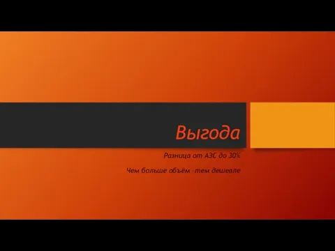 Выгода Разница от АЗС до 30% Чем больше объём –тем дешевле