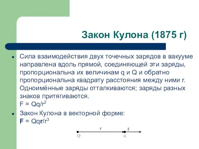 Закон Кулона (1875 г) Сила взаимодействия двух точечных зарядов в вакууме направлена