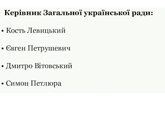 Керівник Загальної української ради: Кость Левицький Євген Петрушевич Дмитро Вітовський Симон Петлюра