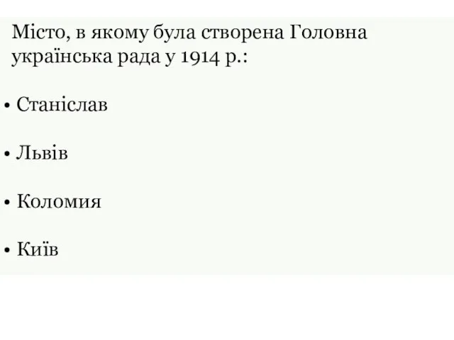 Місто, в якому була створена Головна українська рада у 1914 р.: Станіслав Львів Коломия Київ