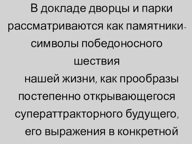 В докладе дворцы и парки рассматриваются как памятники-символы победоносного шествия нашей жизни,