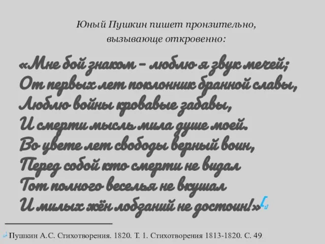 Юный Пушкин пишет пронзительно, вызывающе откровенно: «Мне бой знаком – люблю я