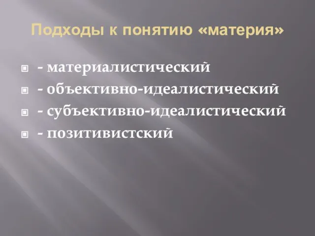 Подходы к понятию «материя» - материалистический - объективно-идеалистический - субъективно-идеалистический - позитивистский