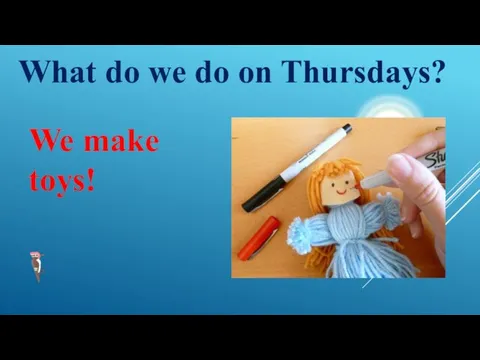 What do we do on Thursdays? We make toys!