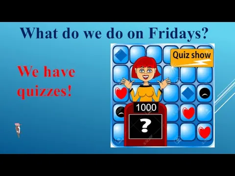 What do we do on Fridays? We have quizzes!