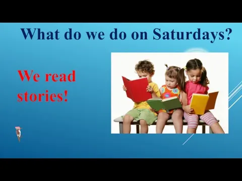 What do we do on Saturdays? We read stories!