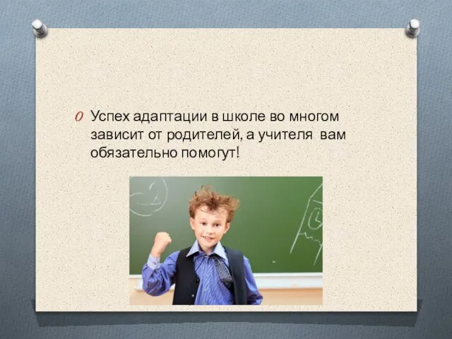 Успех адаптации в школе во многом зависит от родителей, а учителя вам обязательно помогут!