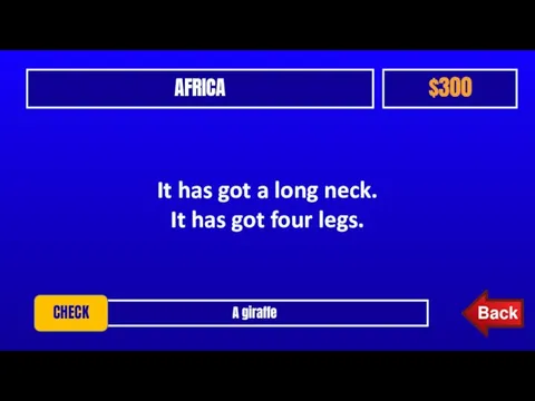 AFRICA $300 It has got a long neck. It has got four legs. A giraffe CHECK