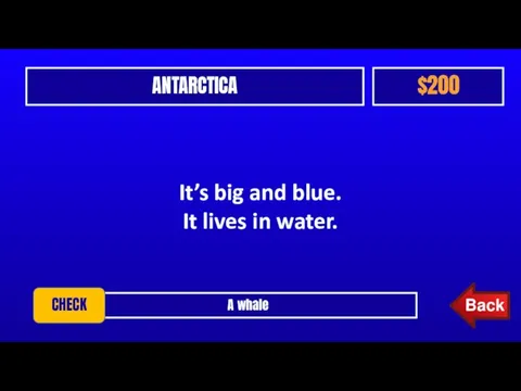 ANTARCTICA $200 A whale CHECK It’s big and blue. It lives in water.