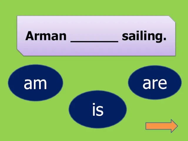 Arman ______ sailing. am is are