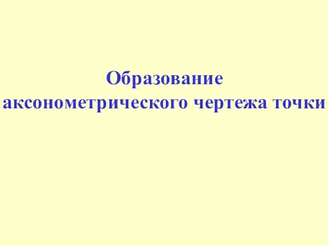 Образование аксонометрического чертежа точки