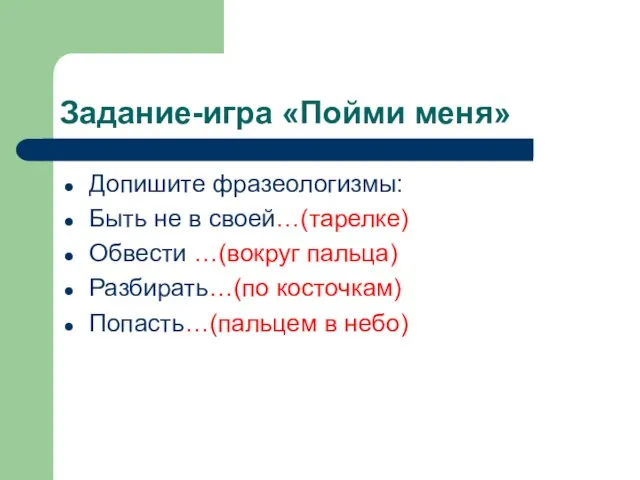 Задание-игра «Пойми меня» Допишите фразеологизмы: Быть не в своей…(тарелке) Обвести …(вокруг пальца)