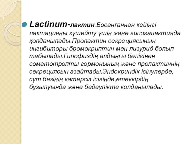 Lactinum-лактин.Босанғаннан кейінгі лактацияны күшейту үшін және гипогалактияда қолданылады.Пролактин секрециясының ингибиторы бромокриптин мен