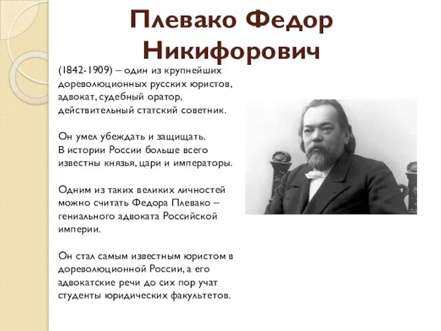 Плевако Федор Никифорович (1842-1909) – один из крупнейших дореволюционных русских юристов, адвокат,