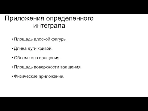 Приложения определенного интеграла Площадь плоской фигуры. Длина дуги кривой. Объем тела вращения.