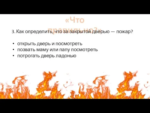 «Что правильно?» 3. Как определить, что за закрытой дверью — пожар? открыть