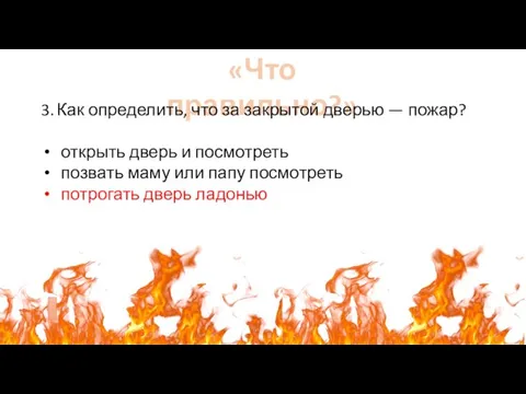 «Что правильно?» 3. Как определить, что за закрытой дверью — пожар? открыть