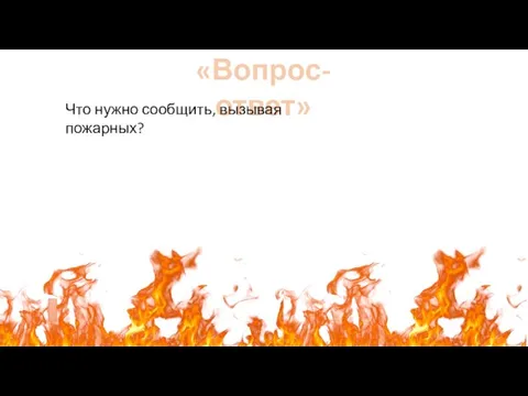 «Вопрос-ответ» Что нужно сообщить, вызывая пожарных?