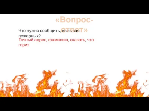 «Вопрос-ответ» Что нужно сообщить, вызывая пожарных? Точный адрес, фамилию, сказать, что горит