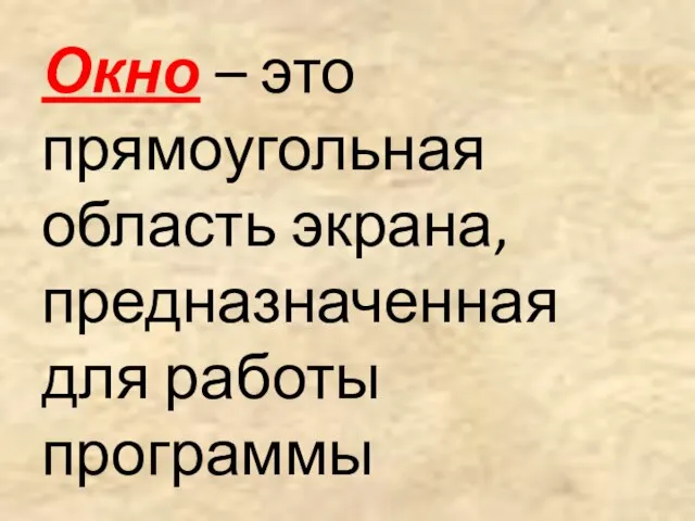 Окно – это прямоугольная область экрана, предназначенная для работы программы