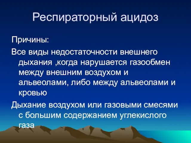 Респираторный ацидоз Причины: Все виды недостаточности внешнего дыхания ,когда нарушается газообмен между