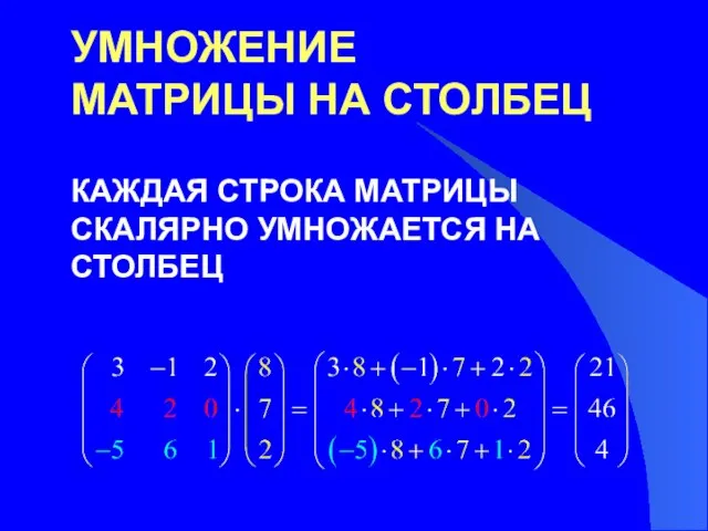 УМНОЖЕНИЕ МАТРИЦЫ НА СТОЛБЕЦ КАЖДАЯ СТРОКА МАТРИЦЫ СКАЛЯРНО УМНОЖАЕТСЯ НА СТОЛБЕЦ