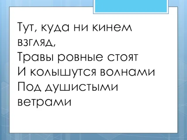 Тут, куда ни кинем взгляд, Травы ровные стоят И колышутся волнами Под душистыми ветрами