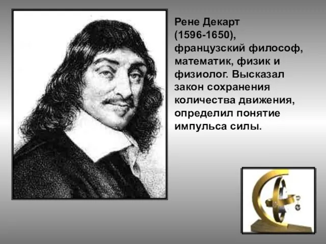 Рене Декарт (1596-1650), французский философ, математик, физик и физиолог. Высказал закон сохранения