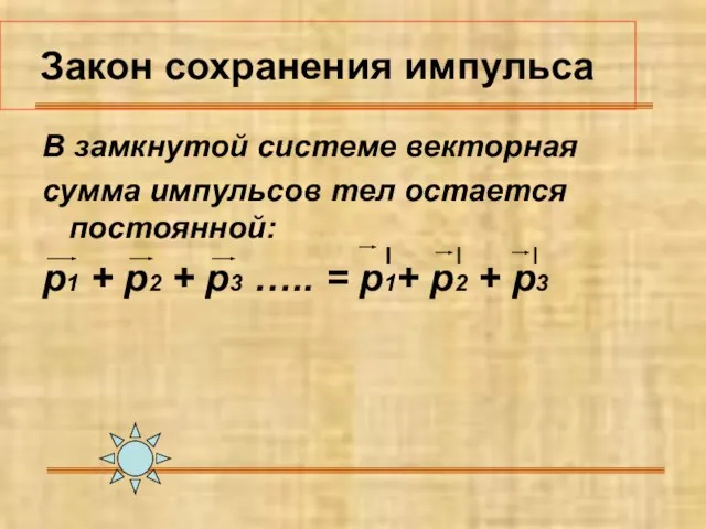 Закон сохранения импульса В замкнутой системе векторная сумма импульсов тел остается постоянной: