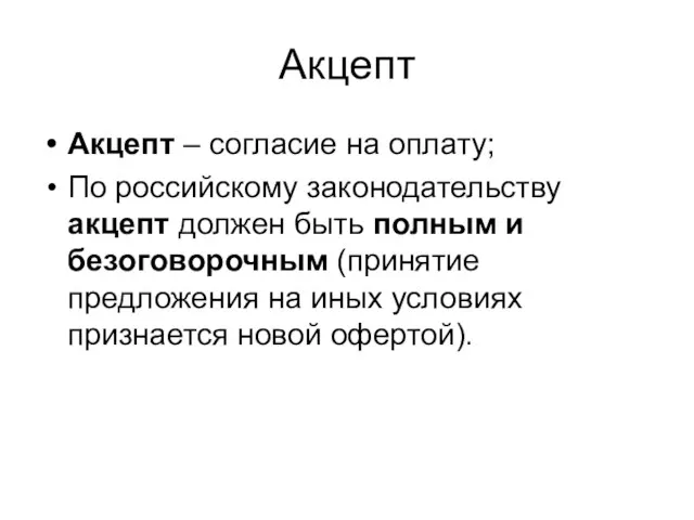 Акцепт Акцепт – согласие на оплату; По российскому законодательству акцепт должен быть