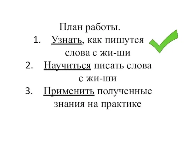 План работы. Узнать, как пишутся слова с жи-ши Научиться писать слова с