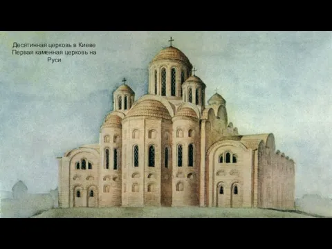 Десятинная церковь в Киеве Первая каменная церковь на Руси
