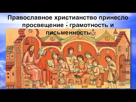 Православное христианство принесло просвещение - грамотность и письменность